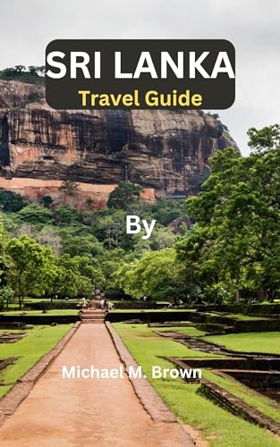 SRI LANKA TRAVEL GUIDE: Sri Lanka Unveiled: A Journey Through Paradise - Your Definitive Guide, Hidden Gem, The Ultimate Travel Handbook for Explorers, Explore, Relax, and Experience the Magic