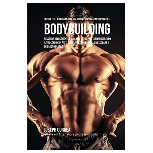 Ricette Per La Massa Muscolare, Prima E Dopo La Competizione Nel Bodybuilding: Recupera Velocemente E Migliora Le Tue Prestazioni Nutrendo Il Tuo ... La Massa Muscolare E Sciolgono I Grassi