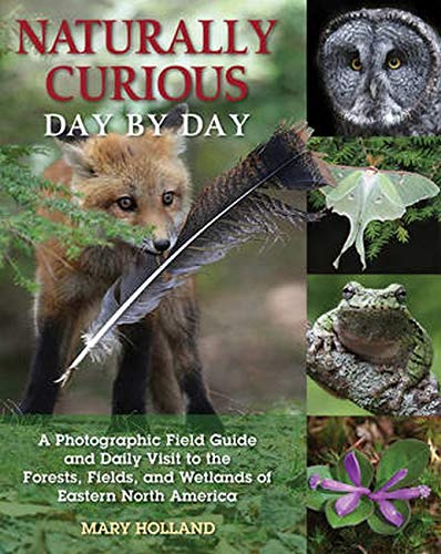 Naturally Curious Day by Day: A Photographic Field Guide and Daily Visit to the Forests, Fields, and Wetlands of Eastern