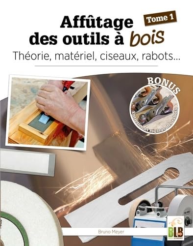 Affûtage des outils à bois: Tome 1, Théorie, matériel, ciseaux, rabots