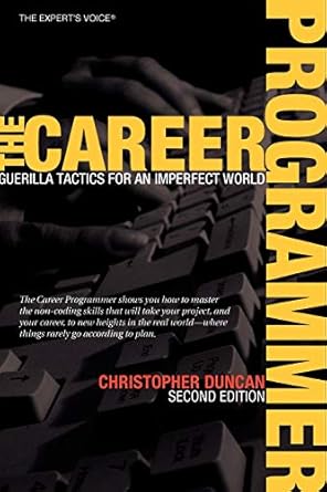 The Career Programmer: Guerilla Tactics for an Imperfect World (Expert's Voice)