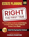 Estate Planning Right the First Time: A Stress-Free Planner to Avoid Probate, Wills vs. Living Trusts, Picking the Right Attorney, Saving Thousands and Protecting Family from a Nightmare