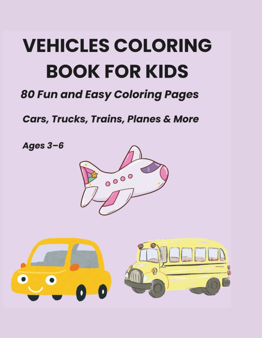 Vehicles Coloring Book for Kids: 80 Fun and Easy Coloring Pages | Cars, Trucks, Trains, Planes & More | Ages 3–6