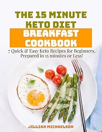 The 15 Minute Keto Diet Breakfast Cookbook: 7 Quick & Easy Keto Recipes for Beginners
