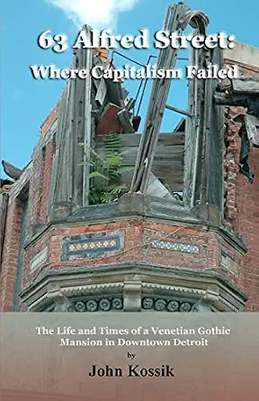 63 Alfred Street: Where Capitalism Failed: The Life and Times of a Venetian Gothic Mansion in Downtown Detroit-Wow! eBook