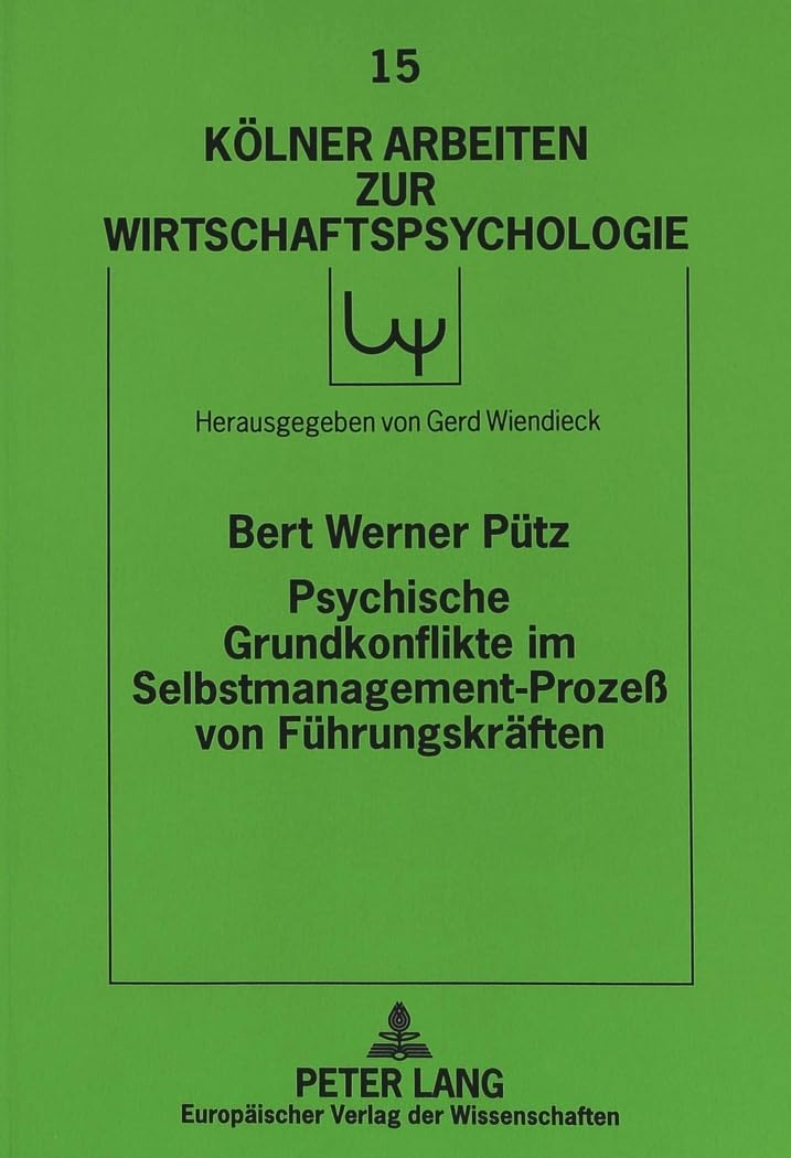 Psychische Grundkonflikte im Selbstmanagement-Prozeß von Führungskräften: Dissertationsschrift (Kölner Arbeiten zur Wirtschaftspsychologie, Band 15)