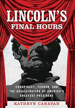 Hardcover Lincoln's Final Hours: Conspiracy, Terror, and the Assassination of America's Greatest President Book