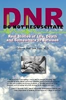 DNR: Do Not Resuscitate- Real Stories of Life, Death and Somewhere In Between 1450766609 Book Cover