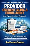 The Complete Guide to Provider Credentialing & Enrollment: Step-by-Step Guide to Medicare, Medicaid, CAQH, PECOS, Availity, and Commercial Insurance Enrollment