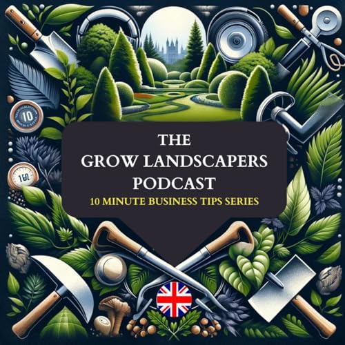 The Grow Landscapers 10 Minute Business Tips Podcast Series copertina