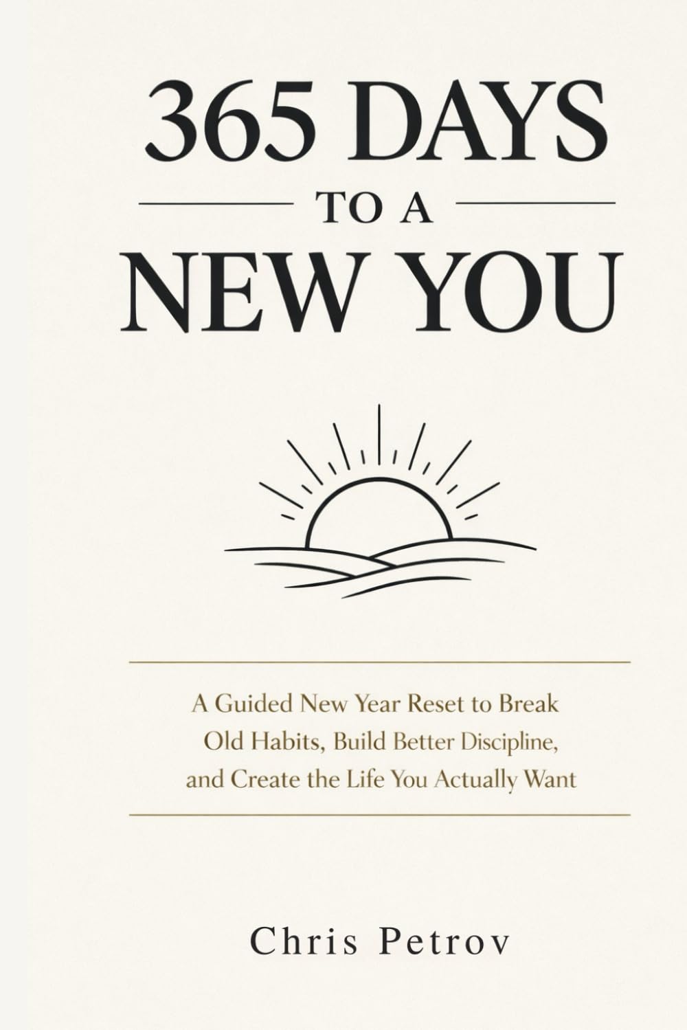 365 Days to a New You: A Guided New Year Reset to Break Old Habits, Build Better Discipline, and Create the Life You Actually Want