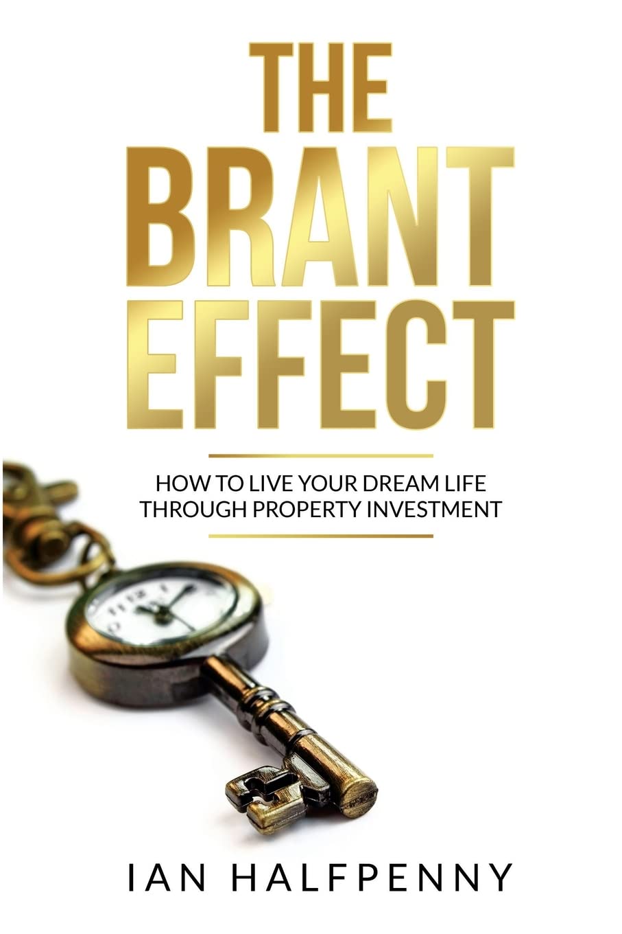 The Brant Effect: How to Live Your Dream Life Through Property Investment