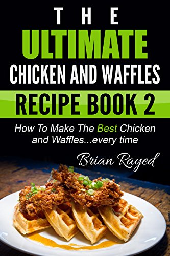 The Ultimate Chicken And Waffles Recipe Book 2: How To