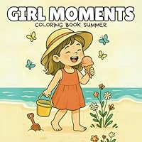 Girl Moments Coloring Book Summer: Cozy Cute Scenes for Girl Relaxation & Stress Relief Activities B0F676GHPG Book Cover