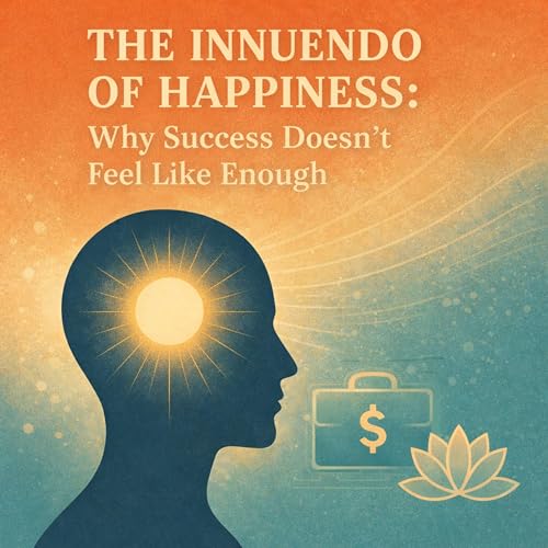 The Innuendo of Happiness: Why Success Doesn&rsquo;t Feel Like Enough