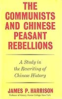 The Communists and Chinese Peasant Rebellions: A Study in the Rewriting of Chinese History. 0575004398 Book Cover