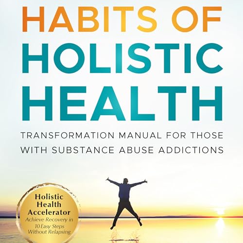 Habits of Holistic Health Transformation Manual for Those with Substance Abuse Addictions by Harmony Harbison episode artwork