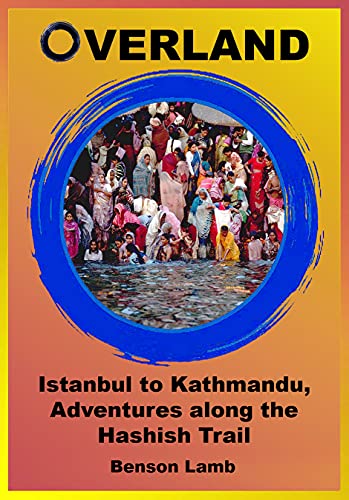 Overland: Istanbul to Kathmandu, Adventures along the Hashish Trail