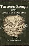 Ten Acres Enough (2027): Survival in a World Without Oil. As a global energy crisis breaks the System, one man fights the Master Brain AI to reclaim human sovereignty in the Carpathian wild.