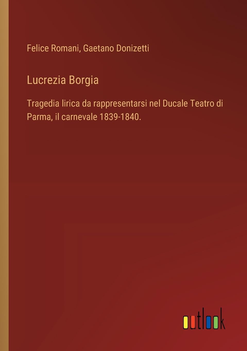 Lucrezia Borgia: Tragedia lirica da rappresentarsi nel Ducale Teatro di Parma, il carnevale 1839-1840.