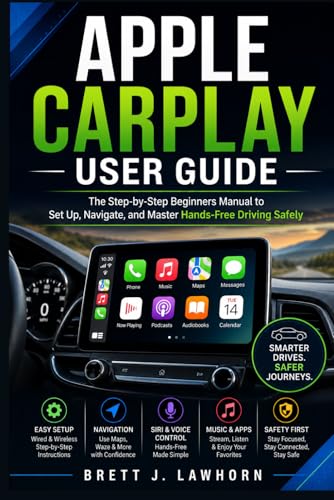 APPLE CARPLAY USER GUIDE: The Step-by-Step Beginners Manual to Set Up, Navigate, and Master...