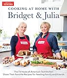 Cooking at Home With Bridget &amp; Julia: The TV Hosts of America's Test Kitchen Share Their Favorite Recipes for Feeding Family and Friends
