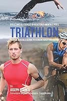 Utilizzare Gli Esercizi Di Resistenza Mentale Per Il Triathlon: Tecniche Di Visualizzazione Per Rendere Reali I Tuoi Obiettivi 1514304619 Book Cover