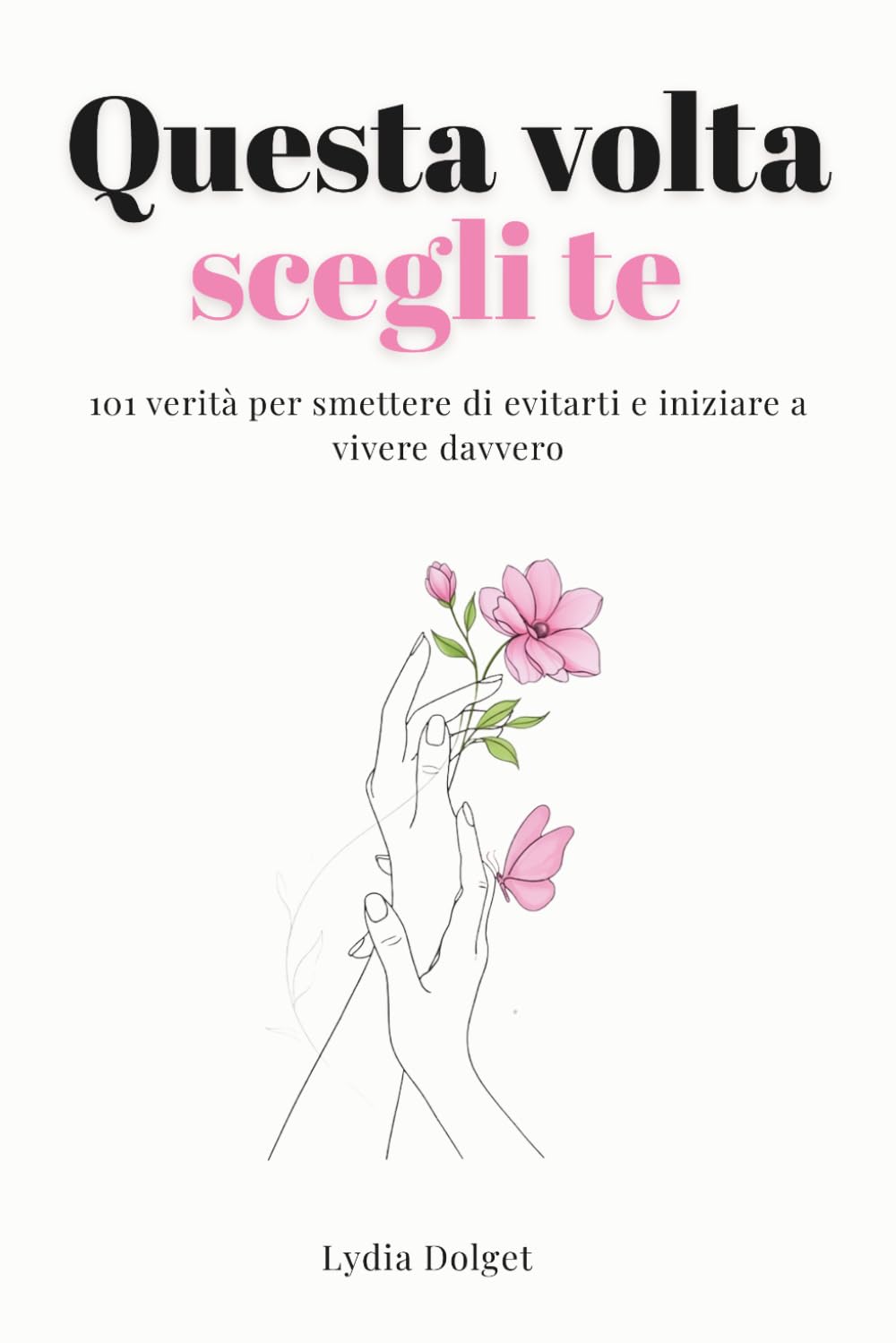 Questa volta scegli te: 101 Verità per Smettere di Evitarti e Iniziare a Vivere davvero