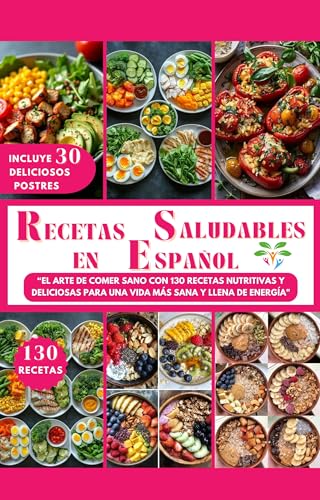 RECETAS SALUDABLES EN ESPAÑOL: EL ARTE DE COMER SANO CON 130 Rece...