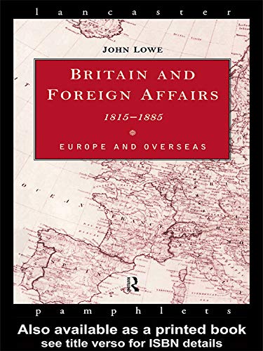 Britain and Foreign Affairs 1815-1885: Europe and Overseas (Lancaster Pamphlets)      1st Edition, Kindle Edition