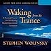 Waking from the Trance: A Practical Course for Developing Multi-Dimensional Awareness