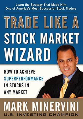 Trade Like a Stock Market Wizard: How to Achieve Super Performance in Stocks in Any Market by Minervini, Mark (2013) Hardcover