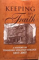 Keeping the Faith, A History of Tennessee Wesleyan College, 1857 - 2007 B01314KFNS Book Cover