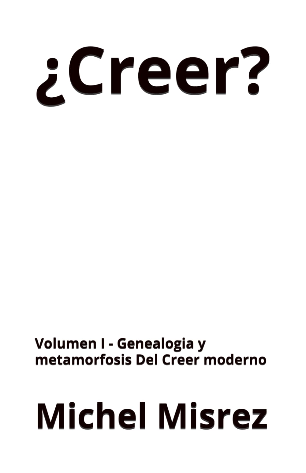 ¿Creer?: Volumen I - Genealogia y metamorfosis Del Creer moderno: 39 (CROIRE? MOI? Comme un Autre!)