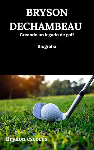 Bryson dechambeau: Creando un legado de golf Biografía (Spanish Edition)