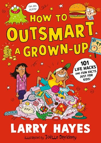 Walker Books Ltd How to Outsmart a Grown-up 101 Life Hacks and Fun Facts Just for Kids A wacky and creative guide packed with secrets and fun things to do, from a Lollies award-winner!.