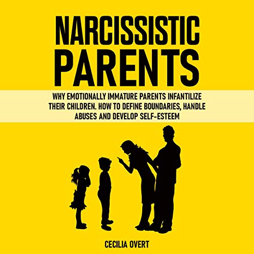 Cover art for Narcissistic Parents: Why Emotionally Immature Parents Infantilize Their Children