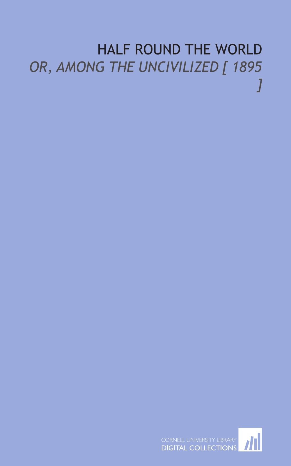 Half Round the World: Or, Among the Uncivilized [ 1895 ]