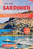 Sardinien Reiseführer 2025–2026: Kultur, Küsten, Küche – alles, was du brauchst, um Sardinien selbstbewusst zu erkunden - Sylvie Haverhill 
