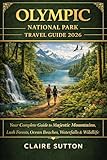OLYMPIC NATIONAL PARK TRAVEL GUIDE 2026: Explore the Last Wilderness - Ancient Rainforests, Alpine Peaks & a Wild Pacific Coast