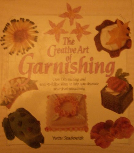 The Creative Art of Garnishing - over 130 exciting and easy-to-follow ideas to help you decorate your food attractively