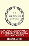 Ecological Redemption: Ocean Farming in the Era of Climate Change (Annual E. F. Schumacher Lectures...