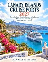 Canary Islands Cruise Ports 2027: Tenerife, Gran Canaria, Lanzarote, La Palma, Madeira and Lisbon Stops for Winter Sun Cruisers B0HKNHKRS3 Book Cover