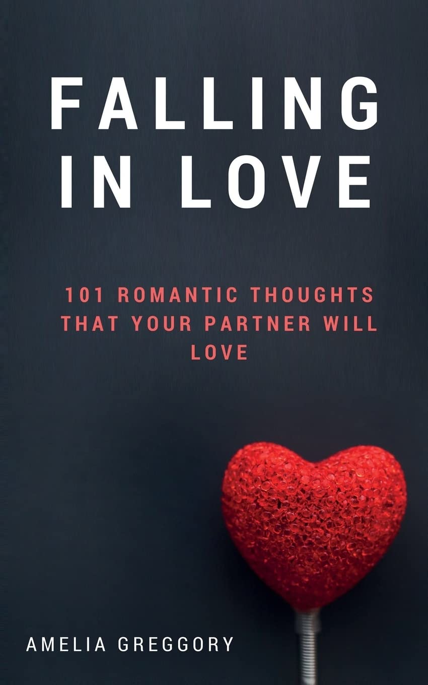 Falling In Love: 101 Romantic Thoughts That Your Partner Will Love