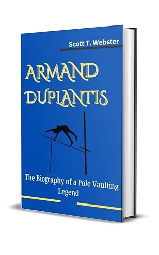 ARMAND DUPLANTIS: The Biography of a Pole Vaulting Legend