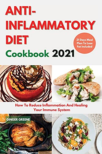 ANTI-INFLAMMATORY DIET Cookbook 2021: Delicious And Easy Recipes To Reduce Inflammation, Prevent Degenerative Diseases, And Healing Your Immune ... Healthy Meal Plan To Lose Weight Included