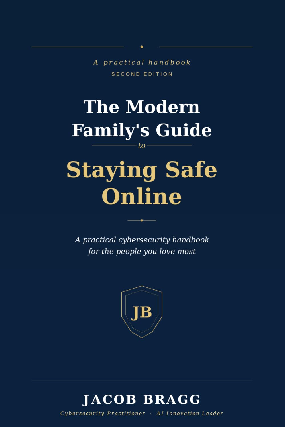 The Modern Family's Guide to Staying Safe Online: A Practical Cybersecurity Handbook for the People You Love Most