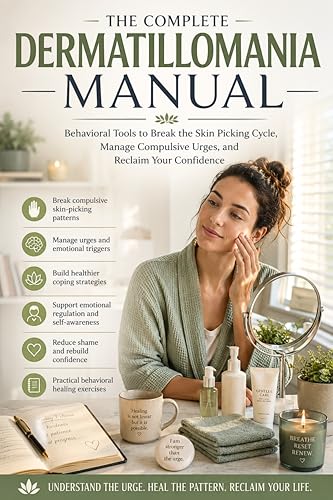 The Complete Dermatillomania Manual: Behavioral Tools to Break the Skin Picking Cycle, Manage Compulsive Urges, and Reclaim Your Confidence