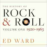 The History of Rock & Roll: Volume 1: 1920-1963: Ed Ward