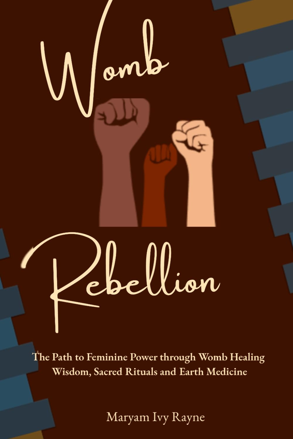 Womb Rebellion: The Path to Feminine Power through Womb Healing Wisdom, Sacred Rituals and Earth Medicine
